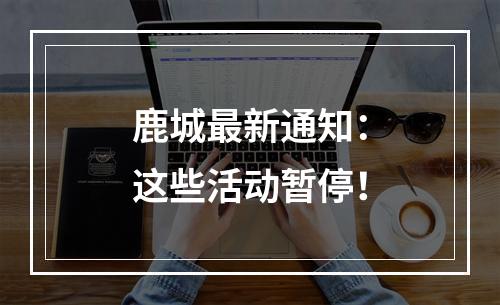 鹿城最新通知：这些活动暂停！
