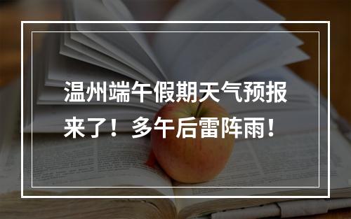 温州端午假期天气预报来了！多午后雷阵雨！