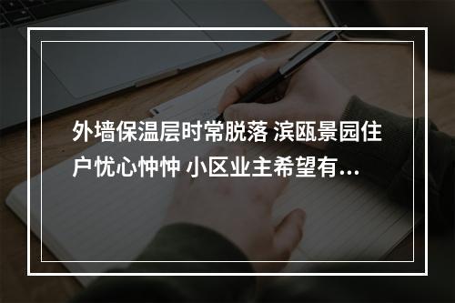 外墙保温层时常脱落 滨瓯景园住户忧心忡忡 小区业主希望有专业施工队来排查安全隐患