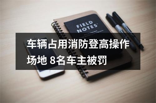 车辆占用消防登高操作场地 8名车主被罚