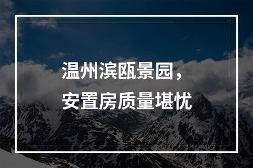温州滨瓯景园，安置房质量堪忧