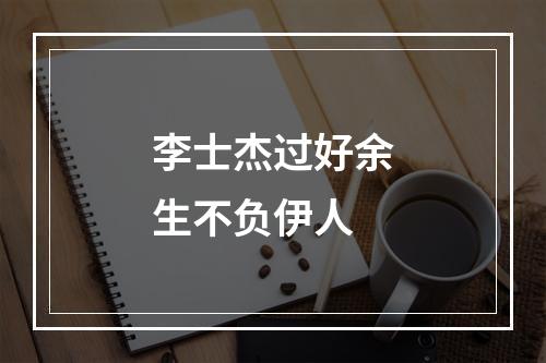 李士杰过好余生不负伊人