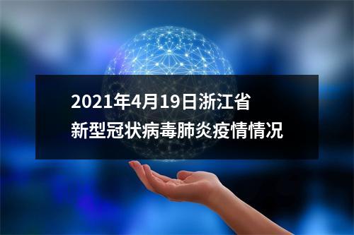2021年4月19日浙江省新型冠状病毒肺炎疫情情况