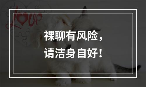 裸聊有风险，请洁身自好！