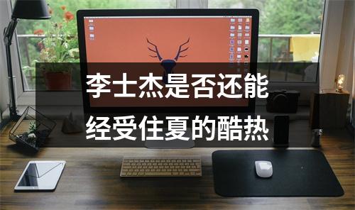 李士杰是否还能经受住夏的酷热