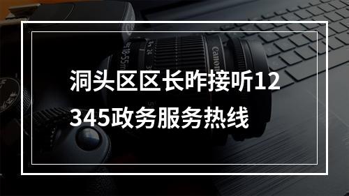 洞头区区长昨接听12345政务服务热线