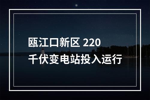 瓯江口新区 220千伏变电站投入运行