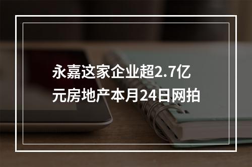 永嘉这家企业超2.7亿元房地产本月24日网拍