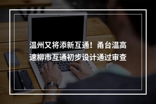 温州又将添新互通！甬台温高速柳市互通初步设计通过审查