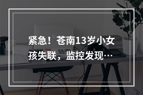 紧急！苍南13岁小女孩失联，监控发现…