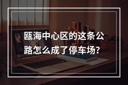 瓯海中心区的这条公路怎么成了停车场？