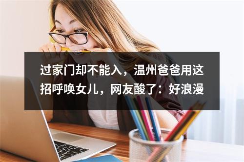 过家门却不能入，温州爸爸用这招呼唤女儿，网友酸了：好浪漫