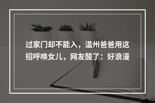 过家门却不能入，温州爸爸用这招呼唤女儿，网友酸了：好浪漫