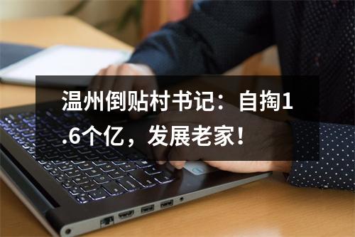 温州倒贴村书记：自掏1.6个亿，发展老家！