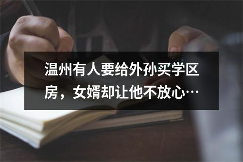 温州有人要给外孙买学区房，女婿却让他不放心…