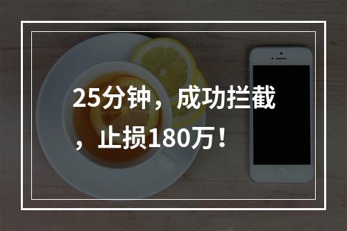 25分钟，成功拦截，止损180万！