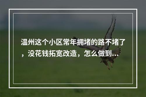 温州这个小区常年拥堵的路不堵了，没花钱拓宽改造，怎么做到的