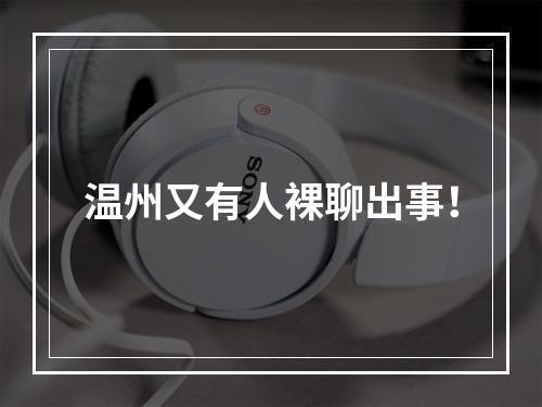 温州又有人裸聊出事！