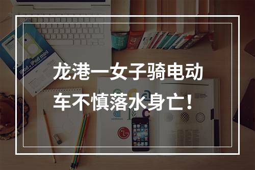 龙港一女子骑电动车不慎落水身亡！