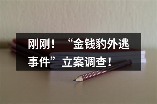 刚刚！“金钱豹外逃事件”立案调查！