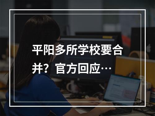 平阳多所学校要合并？官方回应…
