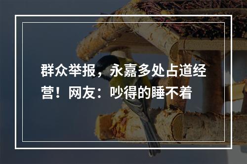 群众举报，永嘉多处占道经营！网友：吵得的睡不着