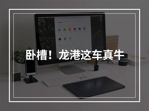 卧槽！龙港这车真牛