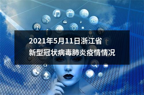 2021年5月11日浙江省新型冠状病毒肺炎疫情情况