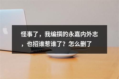 怪事了，我编撰的永嘉内外志，也招谁惹谁了？怎么删了