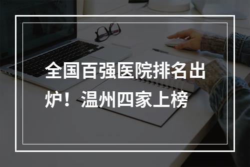 全国百强医院排名出炉！温州四家上榜