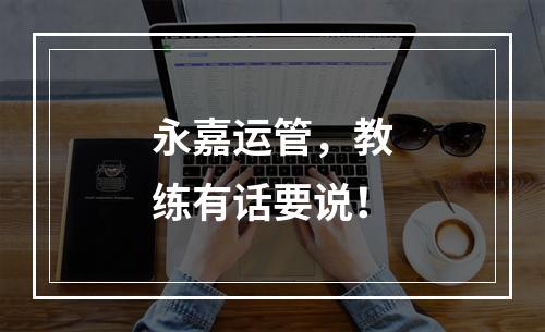 永嘉运管，教练有话要说！