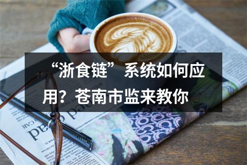 “浙食链”系统如何应用？苍南市监来教你