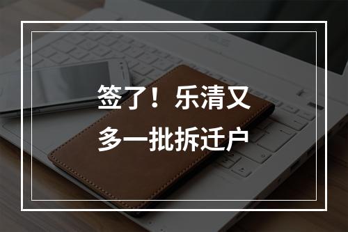 签了！乐清又多一批拆迁户