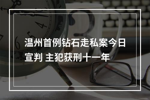 温州首例钻石走私案今日宣判 主犯获刑十一年