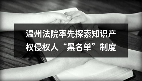 温州法院率先探索知识产权侵权人“黑名单”制度