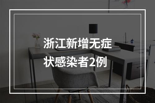 浙江新增无症状感染者2例