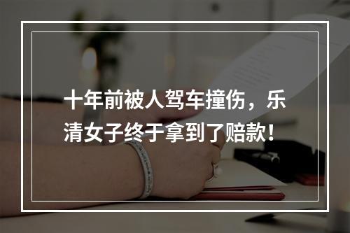 十年前被人驾车撞伤，乐清女子终于拿到了赔款！