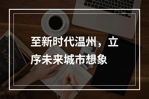 至新时代温州，立序未来城市想象