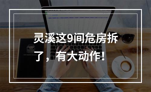 灵溪这9间危房拆了，有大动作！
