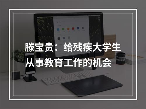 滕宝贵：给残疾大学生从事教育工作的机会