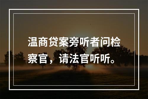 温商贷案旁听者问检察官，请法官听听。