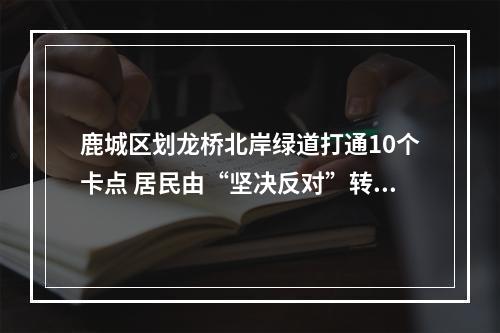 鹿城区划龙桥北岸绿道打通10个卡点 居民由“坚决反对”转为“高度认可”
