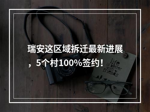 瑞安这区域拆迁最新进展，5个村100%签约！