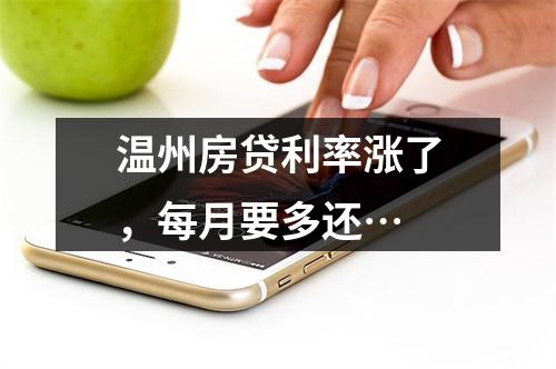 温州房贷利率涨了，每月要多还…