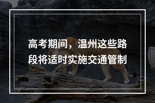 高考期间，温州这些路段将适时实施交通管制