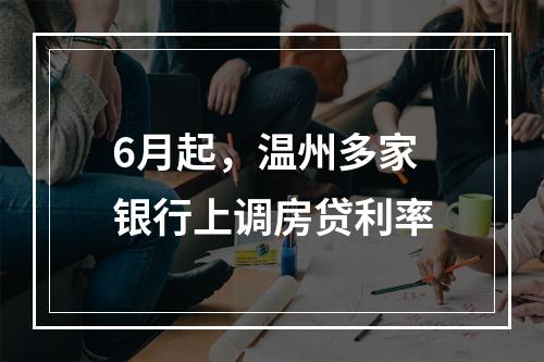 6月起，温州多家银行上调房贷利率