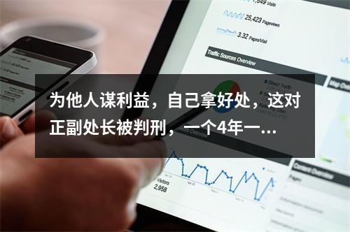 为他人谋利益，自己拿好处，这对正副处长被判刑，一个4年一个3年
