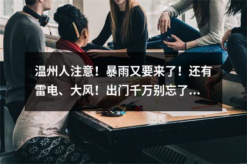 温州人注意！暴雨又要来了！还有雷电、大风！出门千万别忘了……