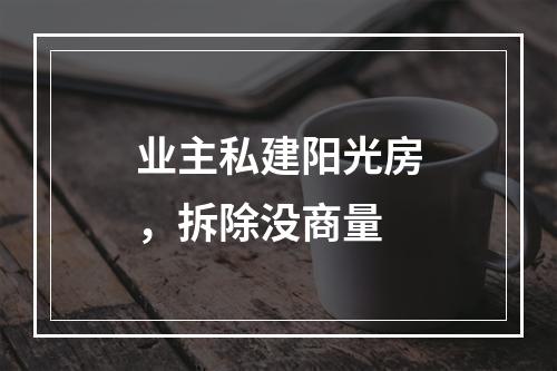 业主私建阳光房，拆除没商量