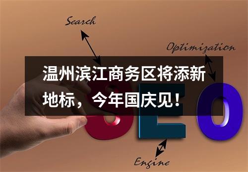 温州滨江商务区将添新地标，今年国庆见！